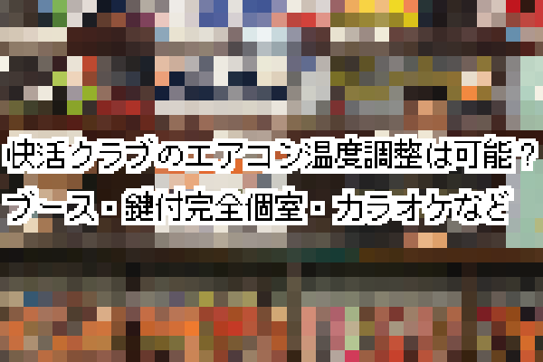 快活クラブのエアコン温度調整は可能?ブース・鍵付完全個室・カラオケなど